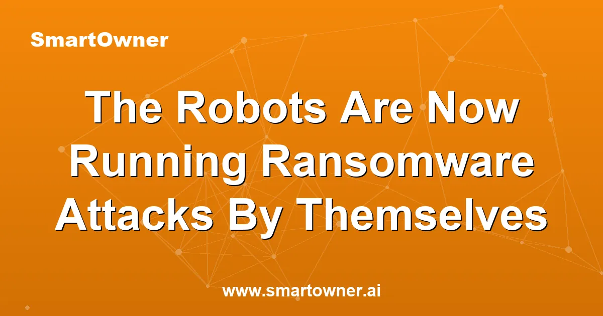 Featured image for The Robots Are Now Running Ransomware Attacks By Themselves - Newsletter article