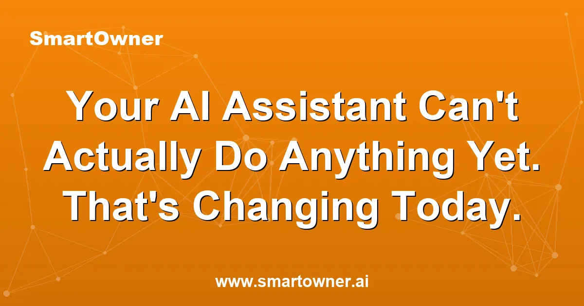 Featured image for Your AI Assistant Can't Actually Do Anything Yet. That's Changing Today. - Newsletter article