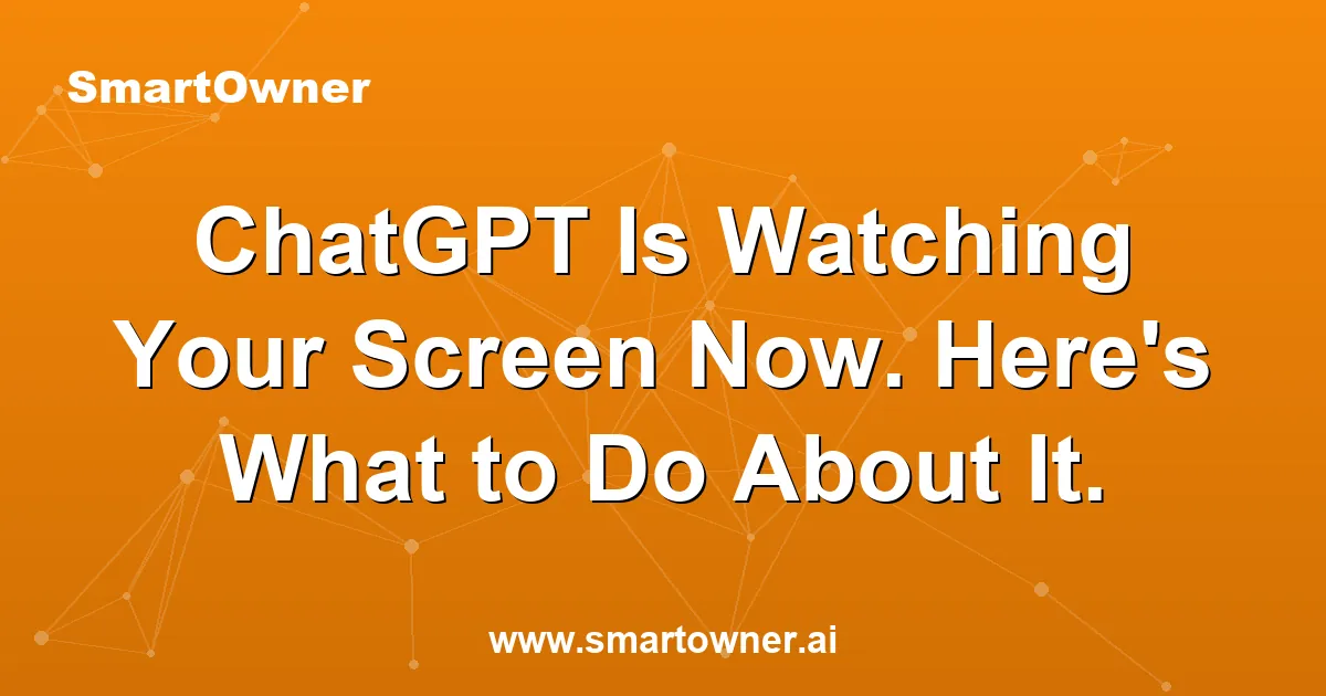 Featured image for ChatGPT Is Watching Your Screen Now. Here's What to Do About It. - Newsletter article